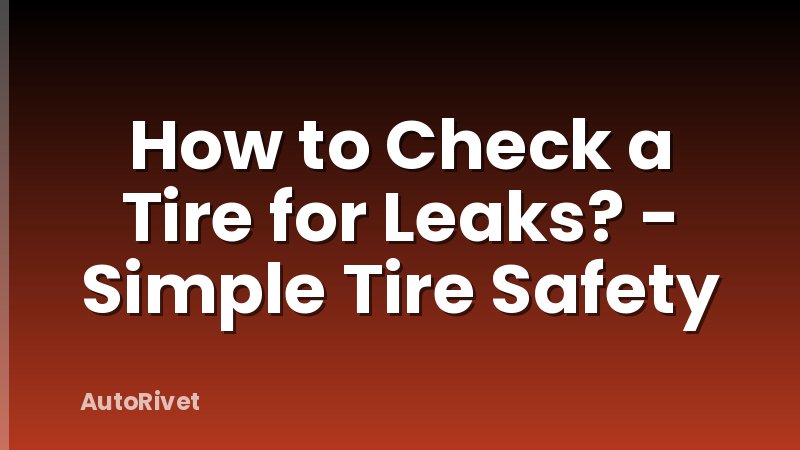 How to Check a Tire for Leaks? - Simple Tire Safety