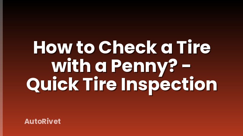 How to Check a Tire with a Penny? - Quick Tire Inspection