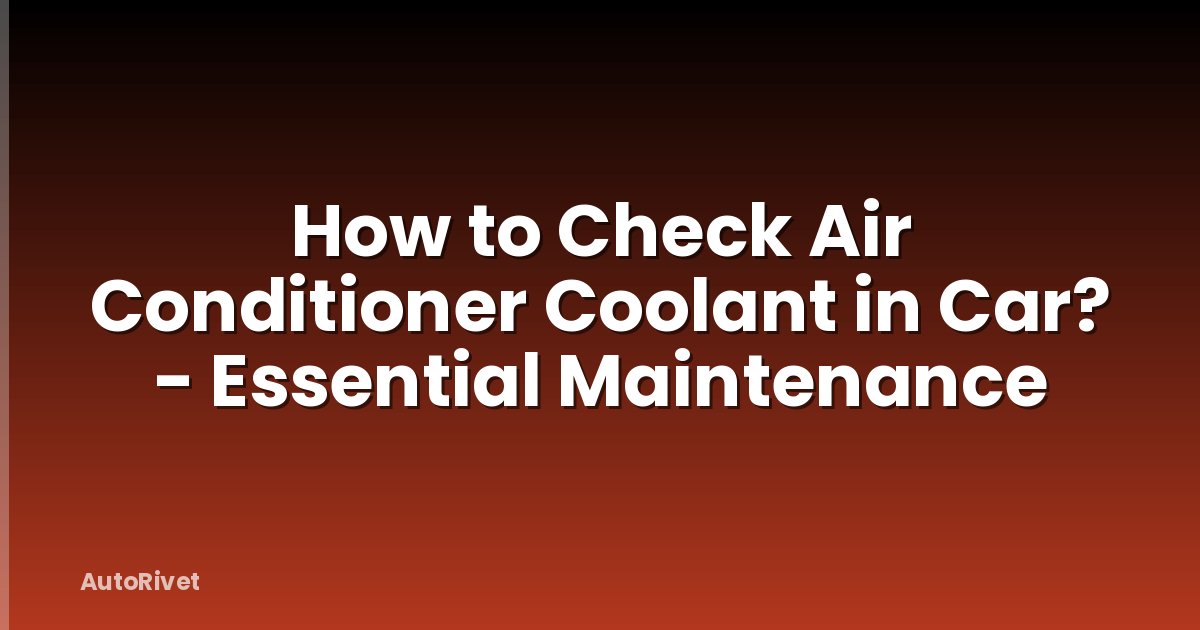 How to Check Air Conditioner Coolant in Car? - Essential Maintenance