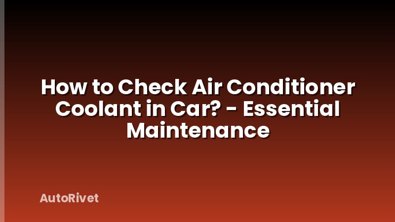 How to Check Air Conditioner Coolant in Car? - Essential Maintenance