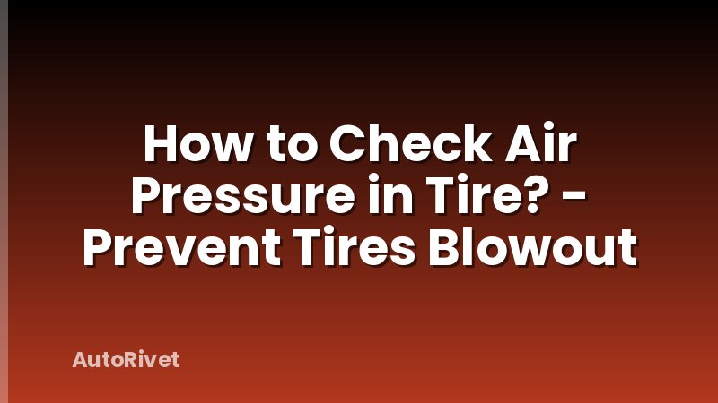 How to Check Air Pressure in Tire? - Prevent Tires Blowout
