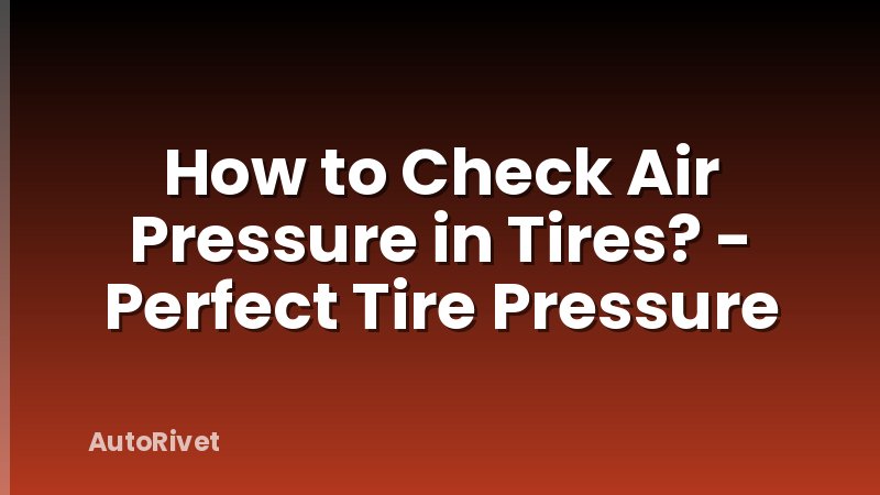 How to Check Air Pressure in Tires? - Perfect Tire Pressure