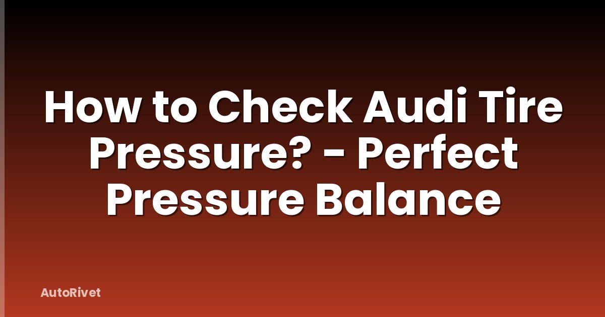 How to Check Audi Tire Pressure? - Perfect Pressure Balance