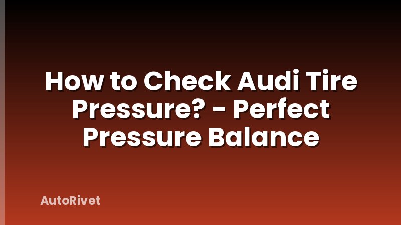 How to Check Audi Tire Pressure? - Perfect Pressure Balance
