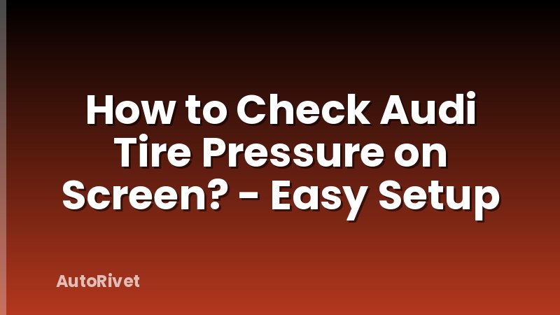 How to Check Audi Tire Pressure on Screen? - Easy Setup
