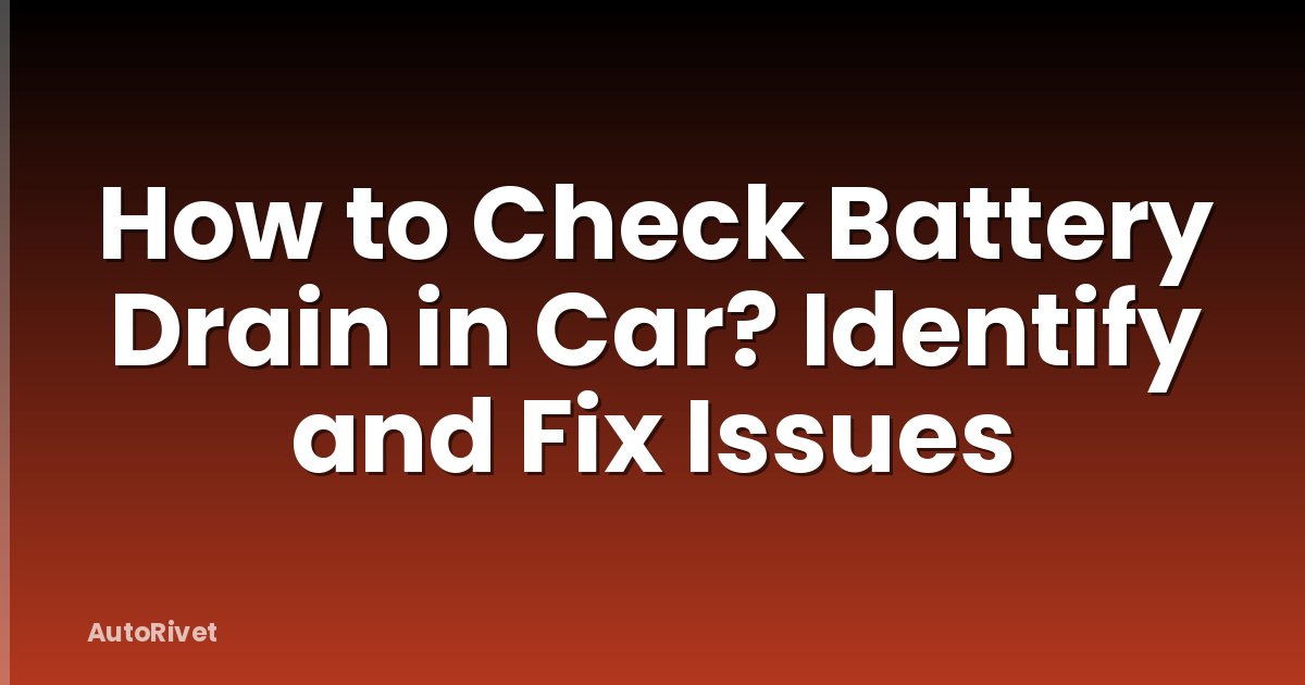 How to Check Battery Drain in Car? Identify and Fix Issues