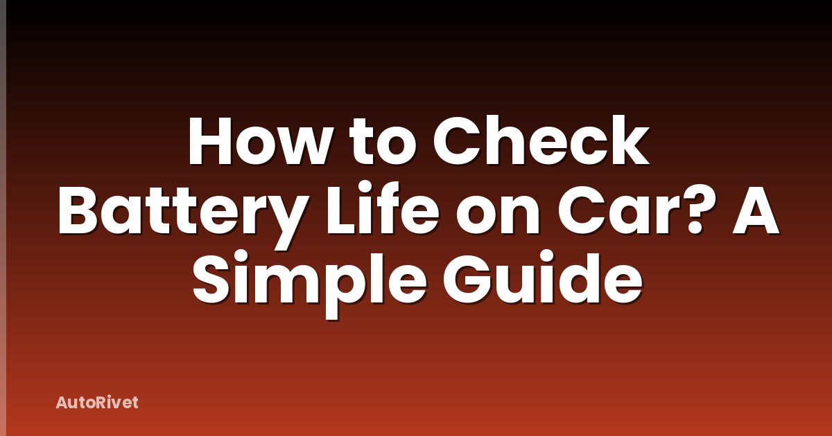 How to Check Battery Life on Car? A Simple Guide