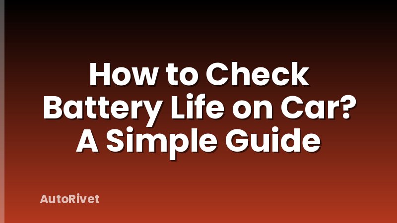 How to Check Battery Life on Car? A Simple Guide