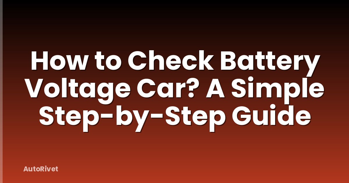 How to Check Battery Voltage Car? A Simple Step-by-Step Guide