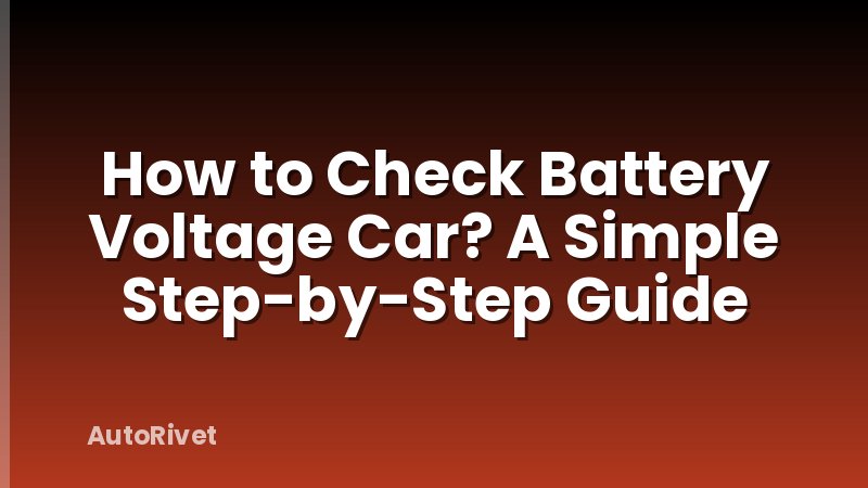 How to Check Battery Voltage Car? A Simple Step-by-Step Guide