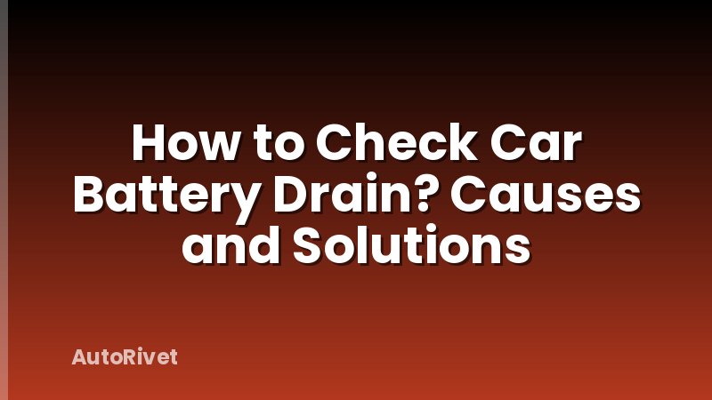 How to Check Car Battery Drain? Causes and Solutions