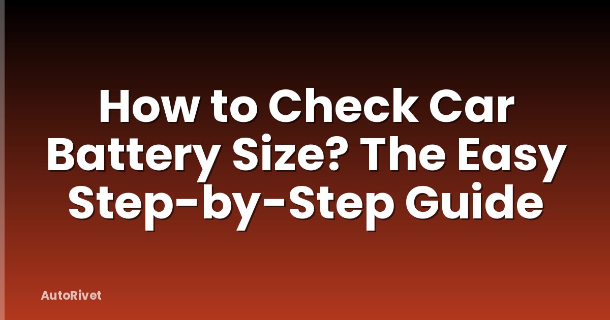 How to Check Car Battery Size? The Easy Step-by-Step Guide