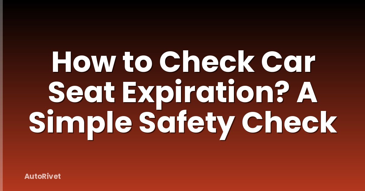 How to Check Car Seat Expiration? A Simple Safety Check
