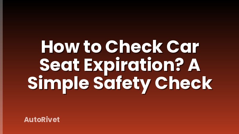How to Check Car Seat Expiration? A Simple Safety Check