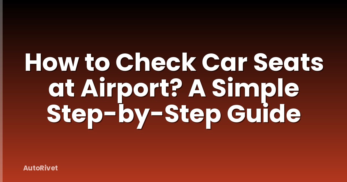 How to Check Car Seats at Airport? A Simple Step-by-Step Guide