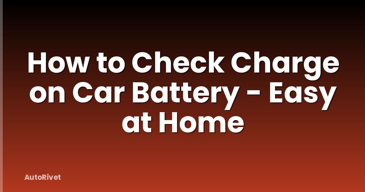 How to Check Charge on Car Battery - Easy at Home