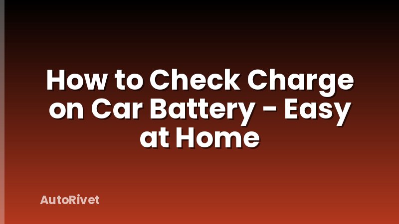 How to Check Charge on Car Battery - Easy at Home