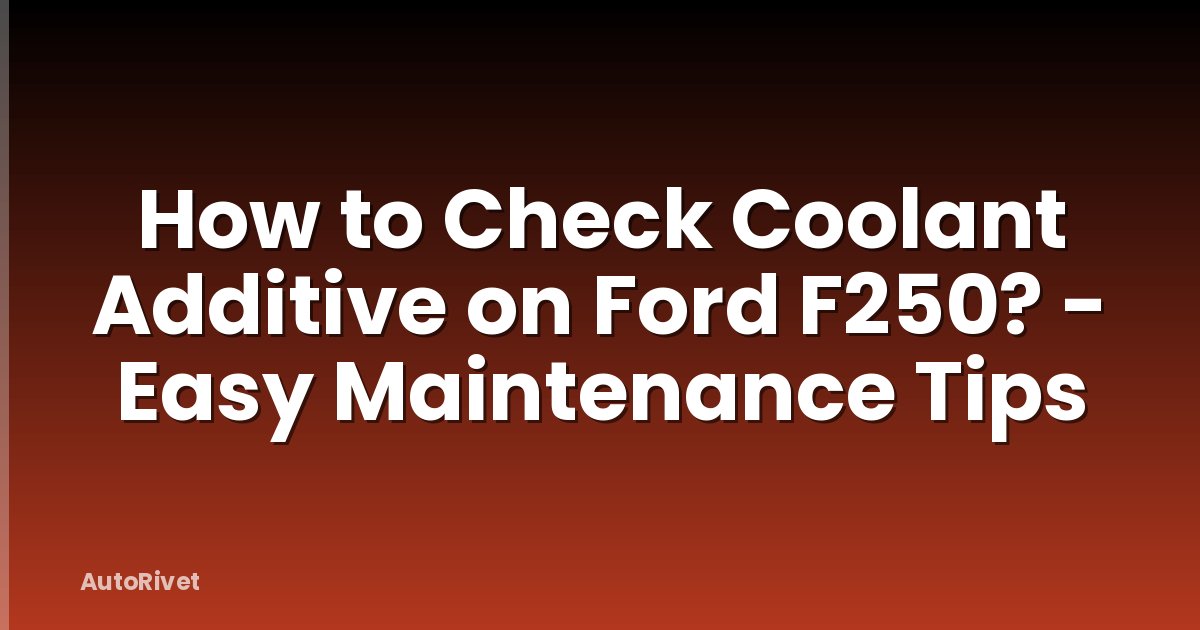 How to Check Coolant Additive on Ford F250? - Easy Maintenance Tips
