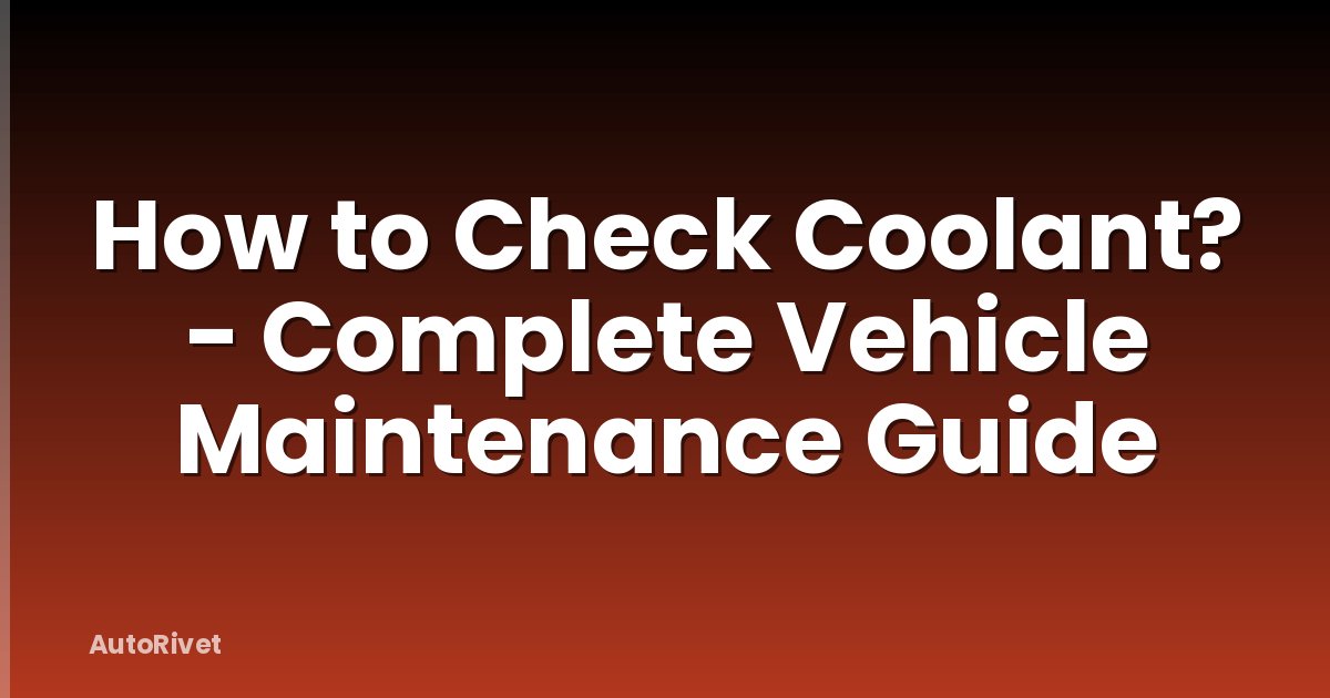 How to Check Coolant? - Complete Vehicle Maintenance Guide