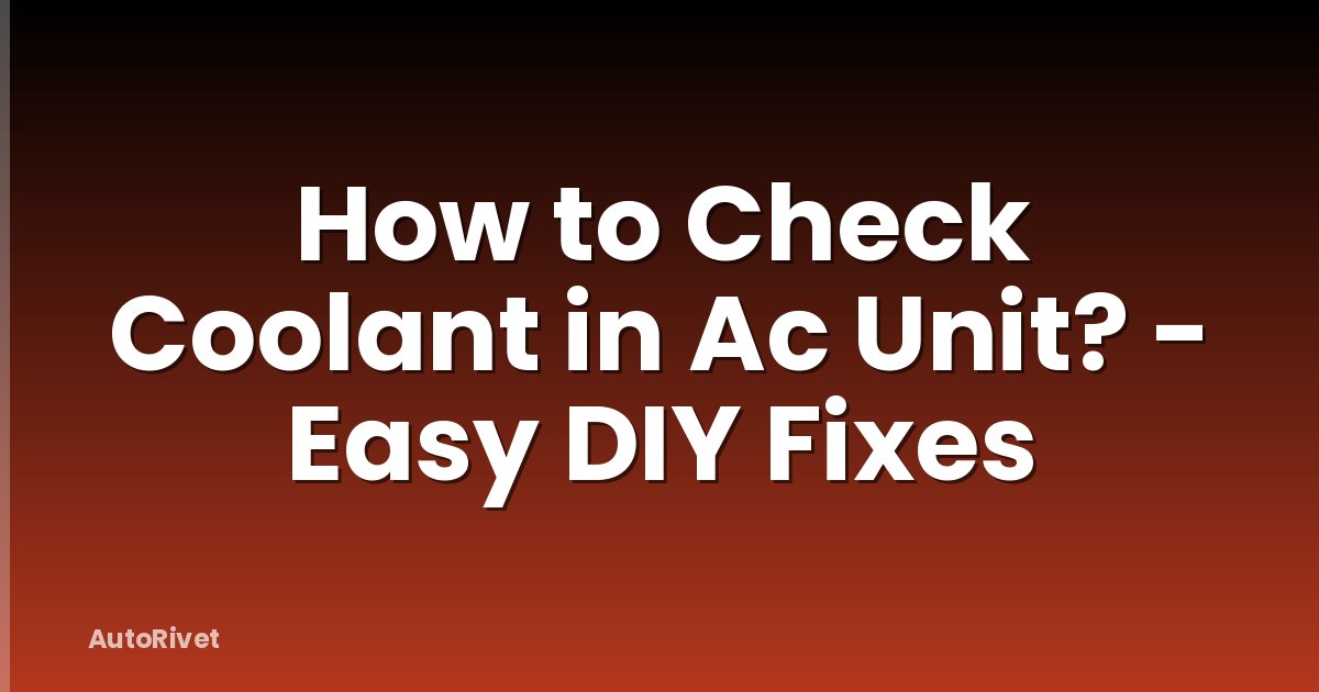 How to Check Coolant in Ac Unit? - Easy DIY Fixes