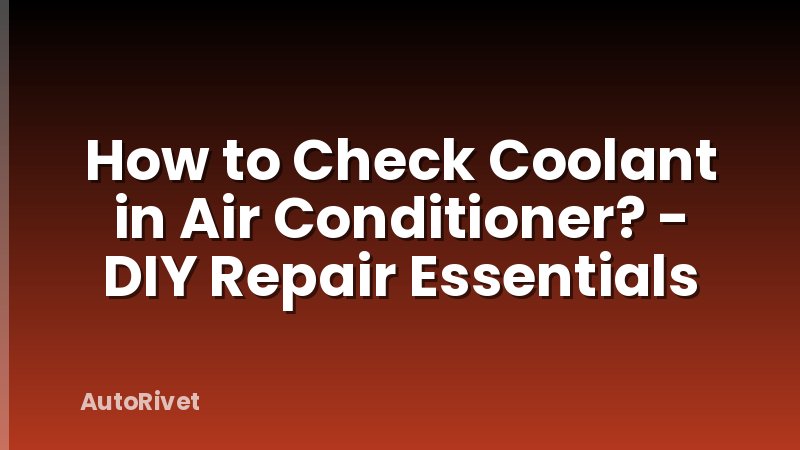 How to Check Coolant in Air Conditioner? - DIY Repair Essentials