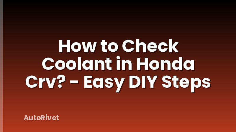How to Check Coolant in Honda Crv? - Easy DIY Steps