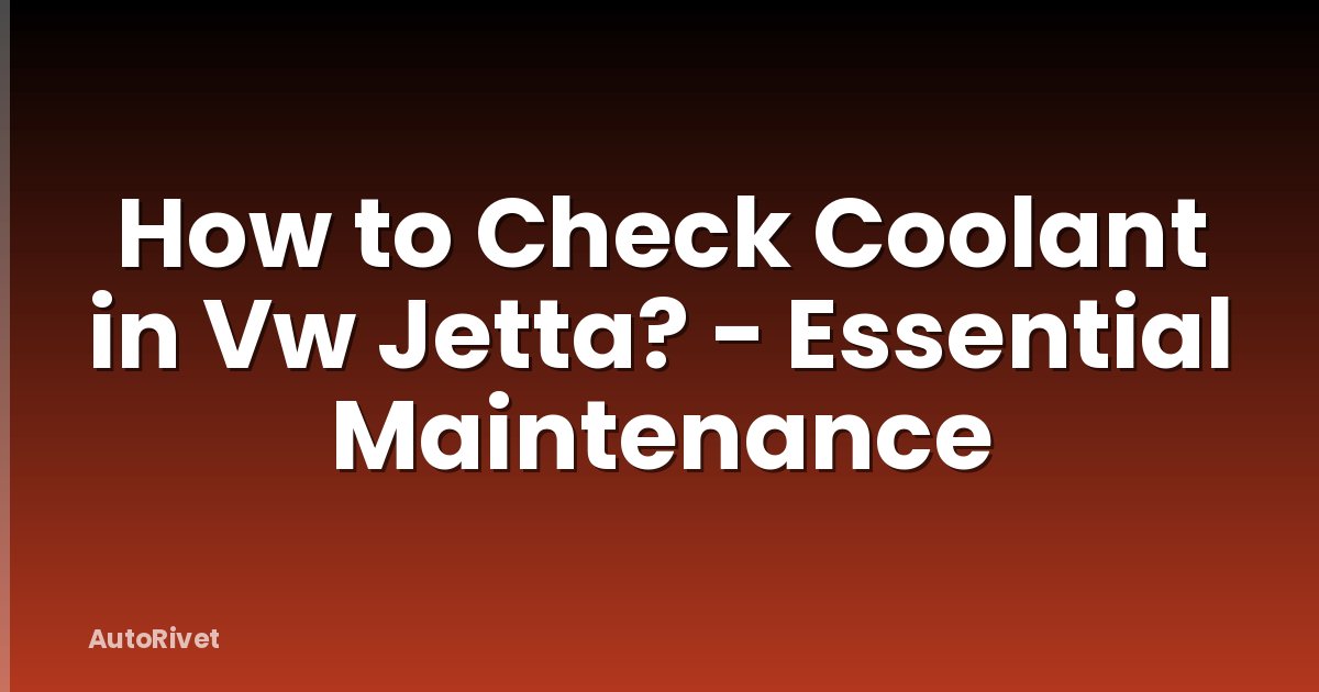 How to Check Coolant in Vw Jetta? - Essential Maintenance
