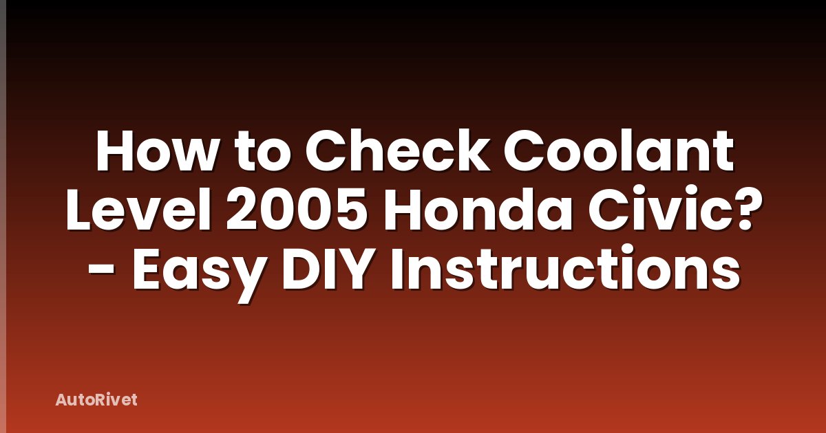 How to Check Coolant Level 2005 Honda Civic? - Easy DIY Instructions