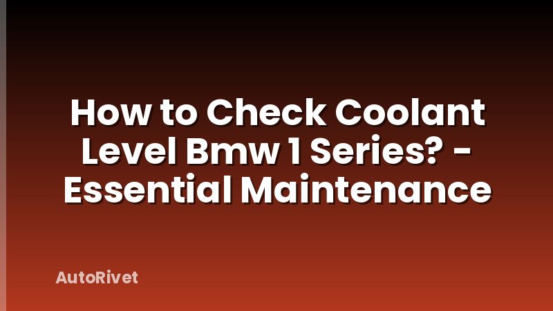 How to Check Coolant Level Bmw 1 Series? - Essential Maintenance