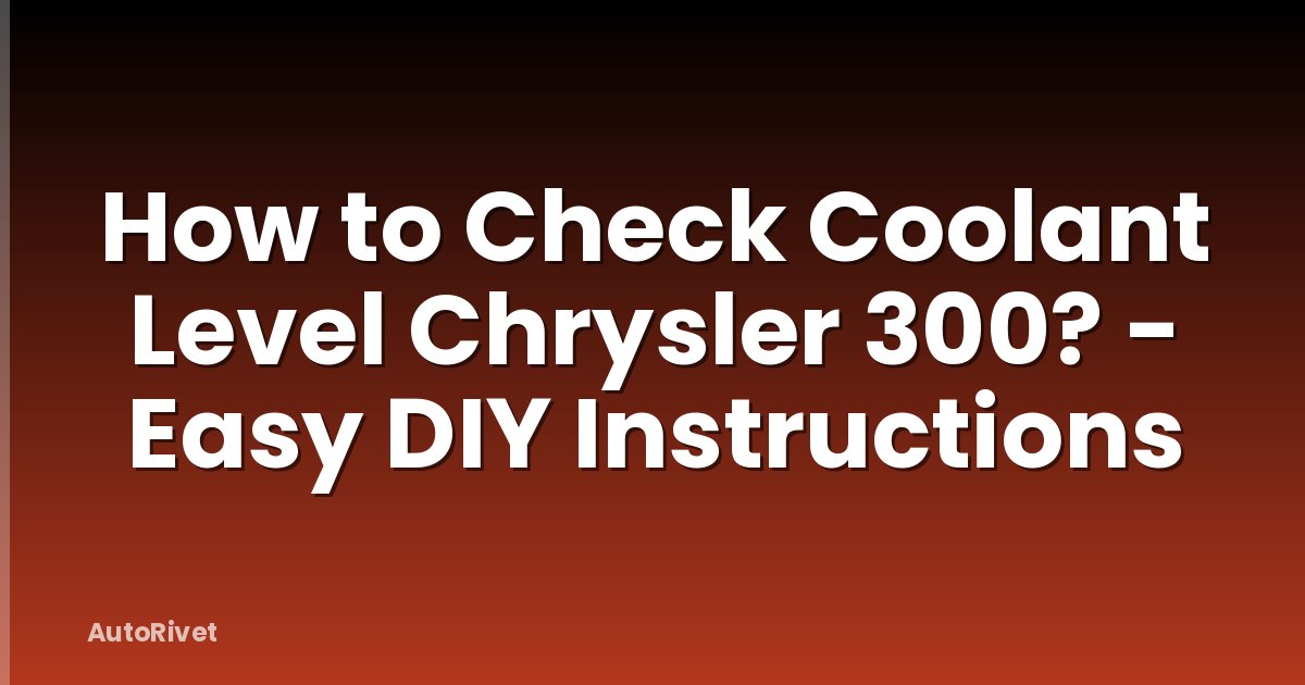 How to Check Coolant Level Chrysler 300? - Easy DIY Instructions