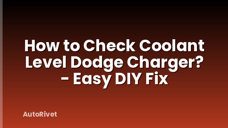 How to Check Coolant Level Dodge Charger? - Easy DIY Fix