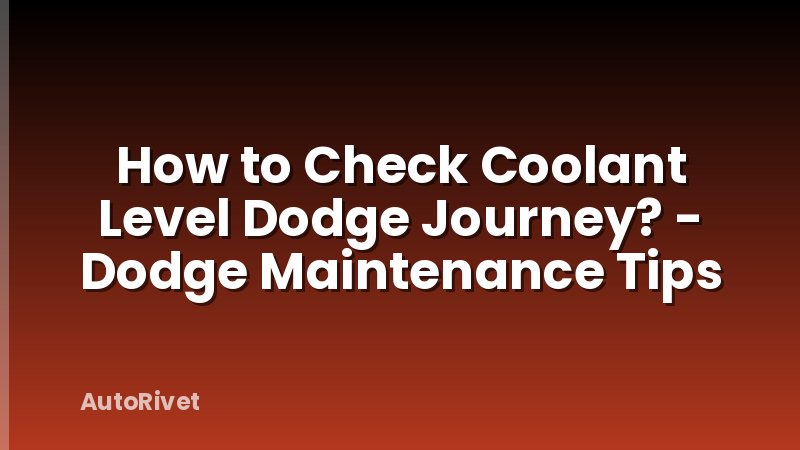 How to Check Coolant Level Dodge Journey? - Dodge Maintenance Tips