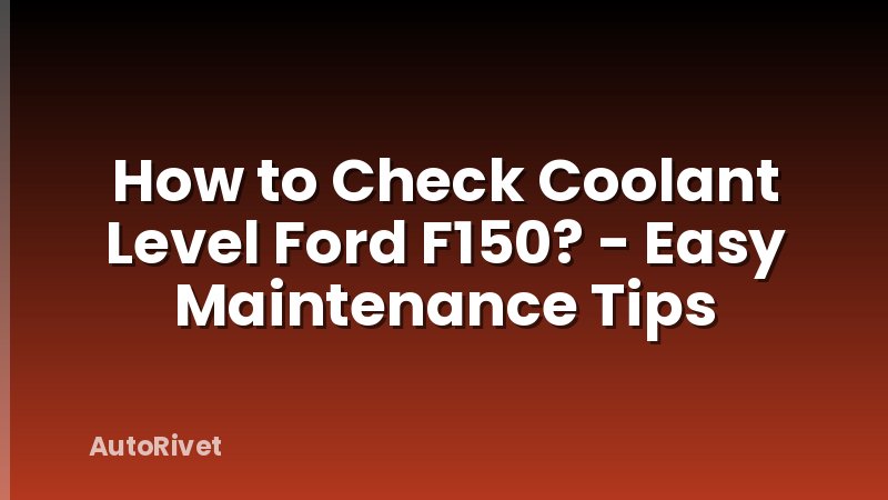 How to Check Coolant Level Ford F150? - Easy Maintenance Tips