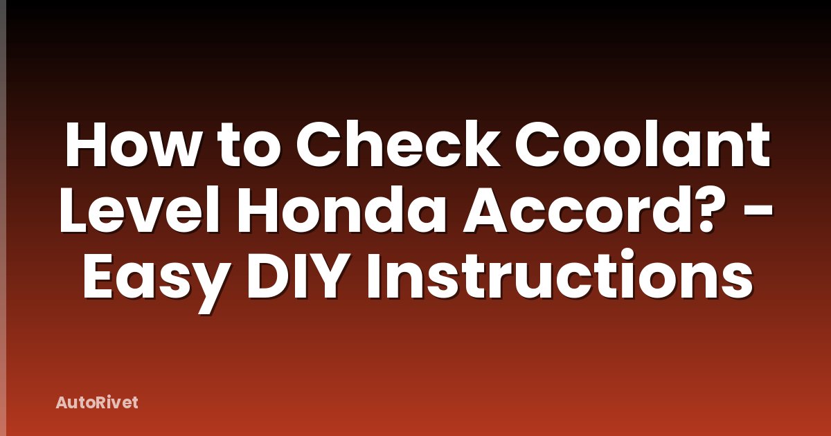 How to Check Coolant Level Honda Accord? - Easy DIY Instructions