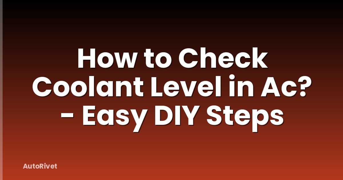 How to Check Coolant Level in Ac? - Easy DIY Steps