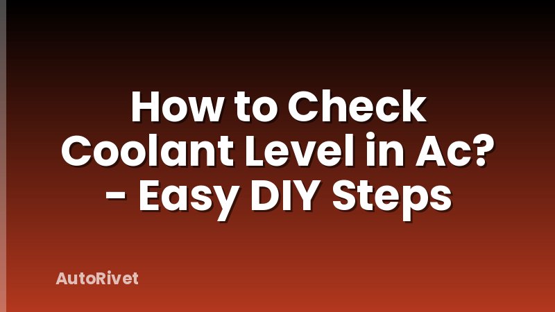 How to Check Coolant Level in Ac? - Easy DIY Steps