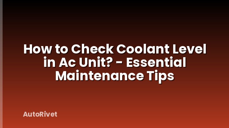 How to Check Coolant Level in Ac Unit? - Essential Maintenance Tips