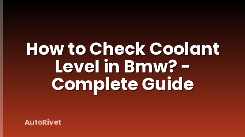 How to Check Coolant Level in Bmw? - Complete Guide