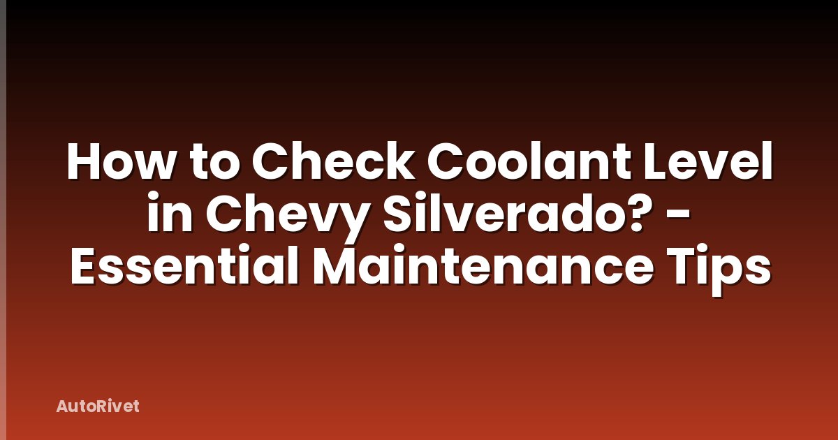 How to Check Coolant Level in Chevy Silverado? - Essential Maintenance Tips