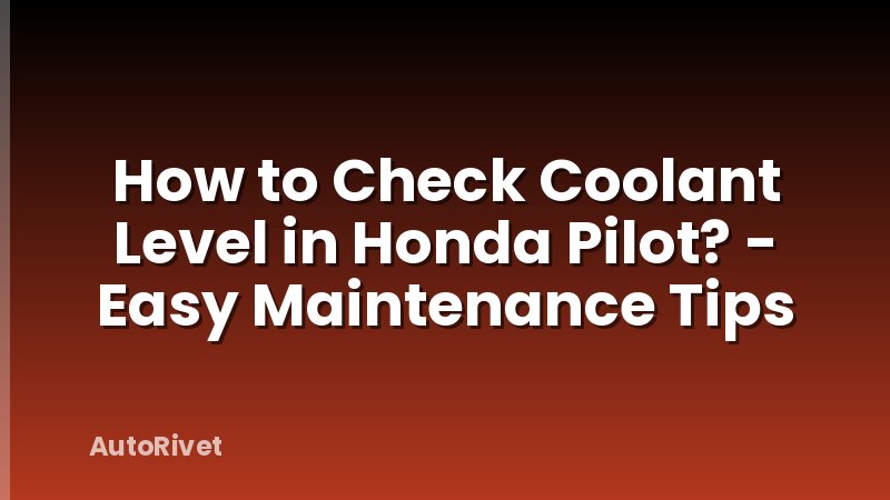 How to Check Coolant Level in Honda Pilot? - Easy Maintenance Tips