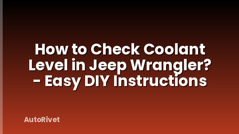 How to Check Coolant Level in Jeep Wrangler? - Easy DIY Instructions