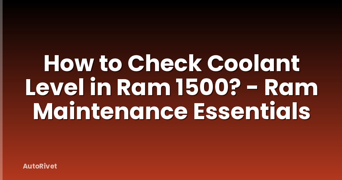 How to Check Coolant Level in Ram 1500? - Ram Maintenance Essentials