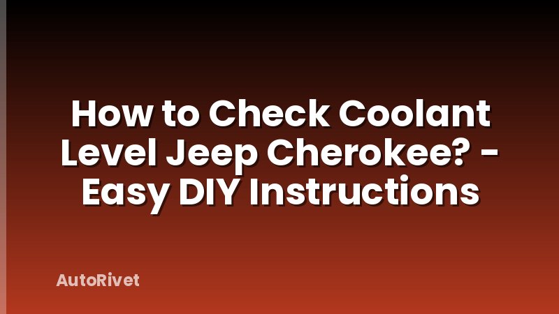How to Check Coolant Level Jeep Cherokee? - Easy DIY Instructions