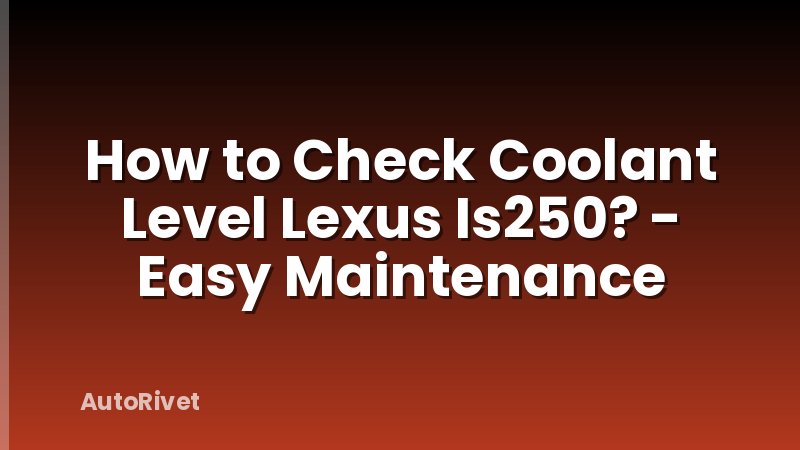 How to Check Coolant Level Lexus Is250? - Easy Maintenance