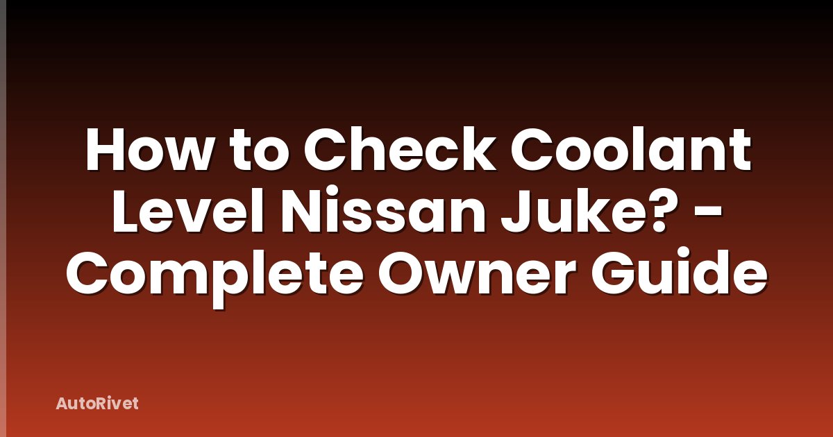 How to Check Coolant Level Nissan Juke? - Complete Owner Guide