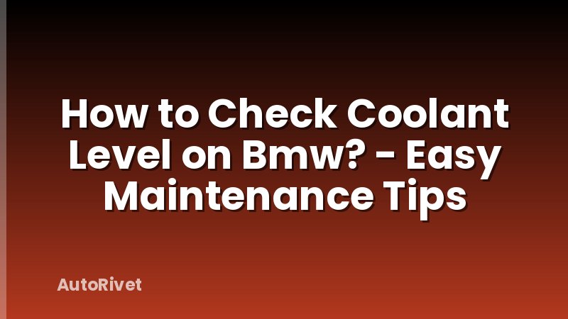 How to Check Coolant Level on Bmw? - Easy Maintenance Tips