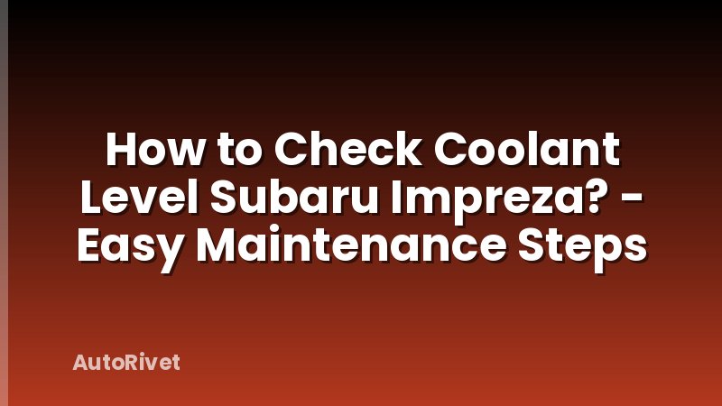 How to Check Coolant Level Subaru Impreza? - Easy Maintenance Steps