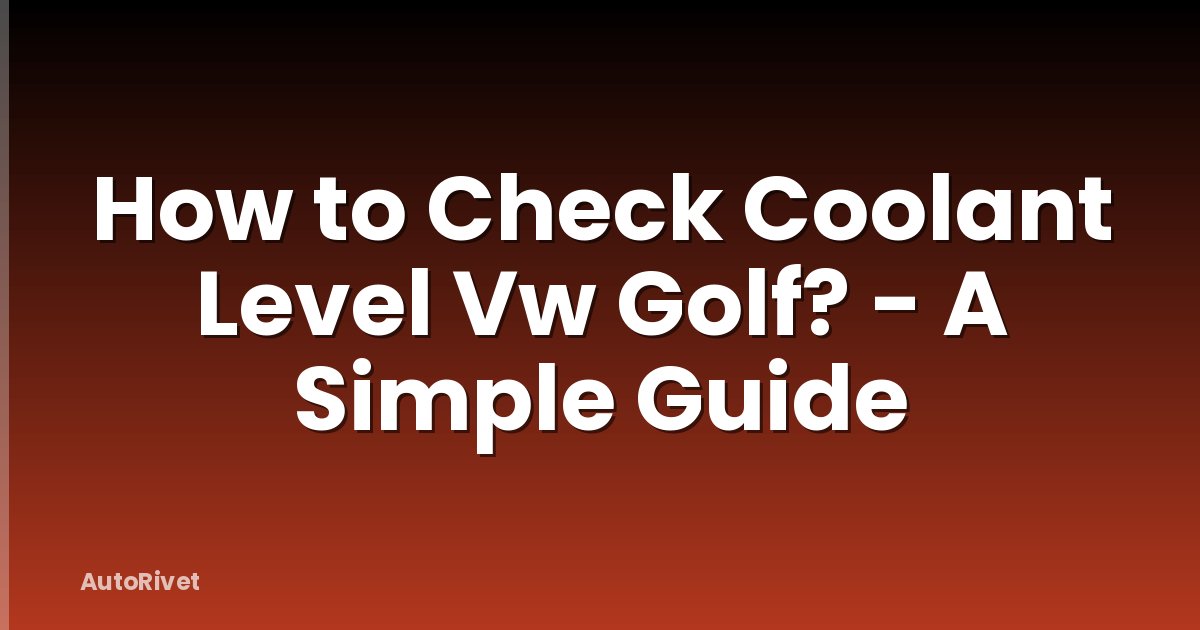 How to Check Coolant Level Vw Golf? - A Simple Guide