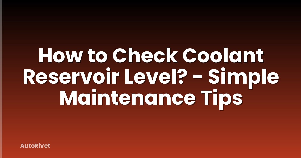 How to Check Coolant Reservoir Level? - Simple Maintenance Tips