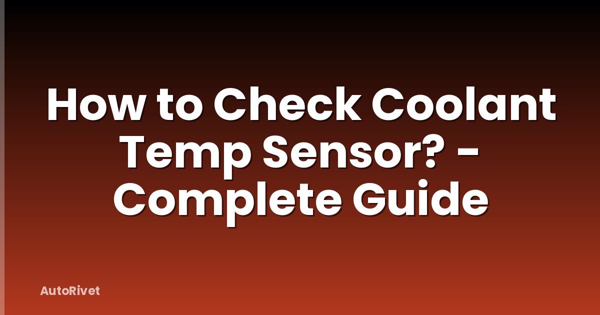 How to Check Coolant Temp Sensor? - Complete Guide